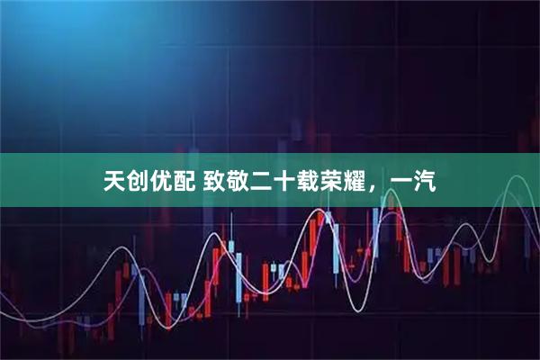 天创优配 致敬二十载荣耀，一汽